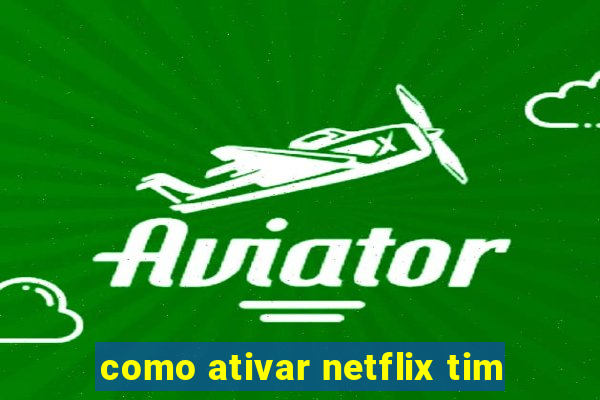 como ativar netflix tim